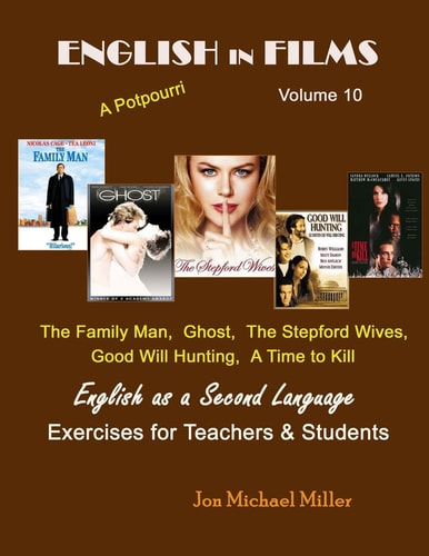 English in Films Volume 10 A Potpourri The Family Man, Ghost, the Stepford Wives, Good Will Hunting, A Time to Kill English as a Second Language Exercises for Teachers and Students