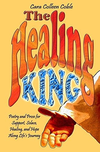 The Healing King Poetry and Prose for Support, Solace, Healing and Hope Along Life's Journey