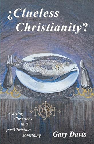 Clueless Christianity? Loving Christians in a PostChristian Something