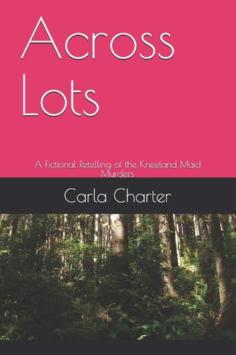 Across Lots A Fictional Retelling of the Kneeland Maid Murders