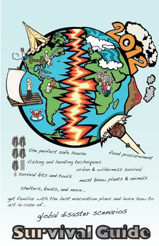 2012 Survival Guide How to Survive Global Disaster Scenarios.