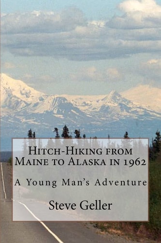 Hitch-Hiking from Maine to Alaska In 1962 A Young Man's Adventure