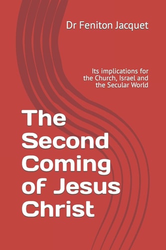 The Second Coming of Jesus Christ Its Implications for the Church, Israel and the Secular World