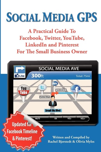 Social Media GPS A Practical Guide to Facebook, Twitter, YouTube, and LinkedIn for the Small Business Owner