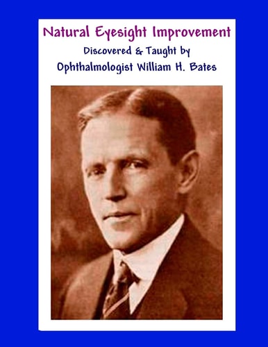 Natural Eyesight Improvement Discovered and Taught by Ophthalmologist William H. Bates PAGE TWO - Better Eyesight Magazine
