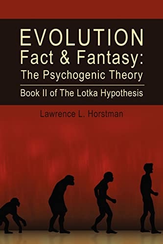 Evolution Fact and Fantasy: the Psychogenic Theory Book II of the Lotka Hypothesis