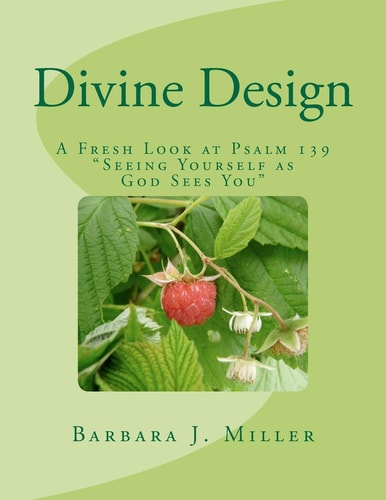 Divine Design A Fresh Look at Psalm 139 Seeing Yourself as God Sees You