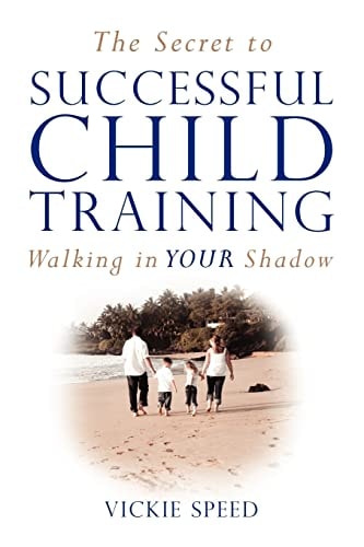The Secret to Successful Child Training Walking in YOUR Shadow