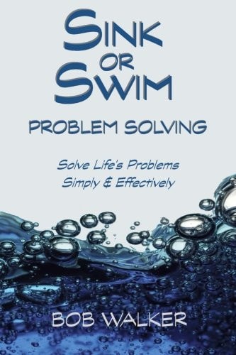 Sink Or Swim Problem Solving How to Succeed by Solving Life's Problems Simply and Effectively!