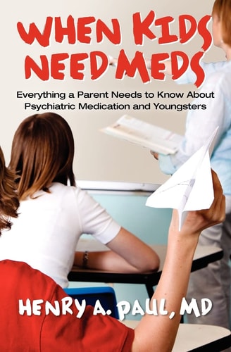 When Kids Need Meds Everything a Parent Needs to Know about Psychiatric Medication and Youngsters