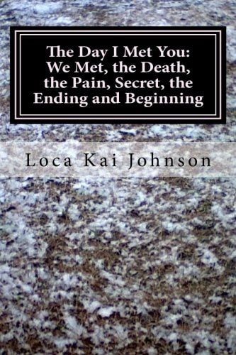 The Day I Met You: We Met, the Death? the Pain, the Secret, and the Ending and Beginning God, Death, Bullying, Friendships, Dreams, Sadness, and Happiness