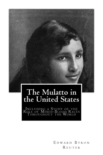 The Mulatto in the United States Including a Study of the Role of Mixed-Blood Races Throughout the World