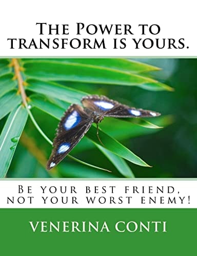 The Power to Transform Is Yours Be Your Best Friend. Not Your Worst Enemy!
