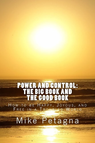 Power and Control: the Big Book and the Good Book How to Be Happy, Joyous, and Free in a Troubled World