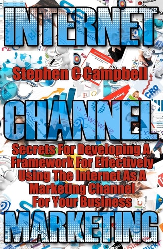 Internet Channel Marketing A Framework for Effectively Using the Internet As a Marketing Channel