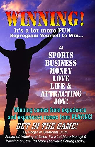 Winning! It's a Lot More Fun Reprogram Yourself to Win at Sports, Business, Money, Love, Life and Attracting Joy!