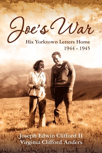 Joe's War His Yorktown Letters Home, 1944 -45