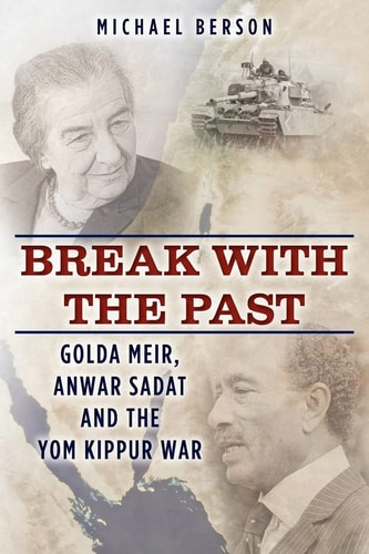 Break with the Past Golda Meir, Anwar Sadat and the Yom Kippur War