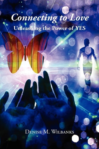 Connecting to Love Unleashing the Power of Yes