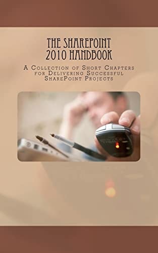 The SharePoint 2010 Handbook A Collection of Short Chapters for Delivering Successful SharePoint Projects