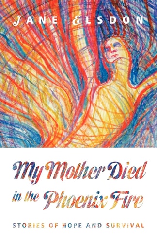 My Mother Died in the Phoenix Fire Stories of Hope and Survival