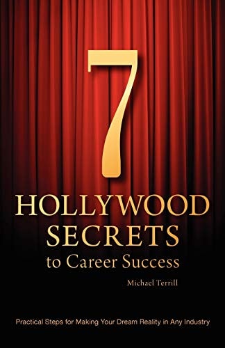 7 Hollywood Secrets to Career Success Practical Steps for Making Your Dream Reality in Any Industry