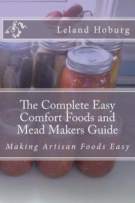 The Complete Easy Comfort Foods and Mead Makers Guide Making Artisan Foods Easy