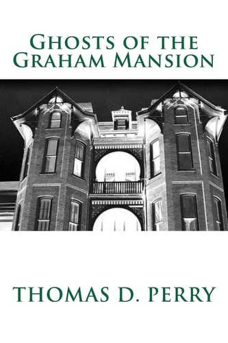 Ghosts of the Graham Mansion Paranormal Tales From Wythe County Virginia's Haunted