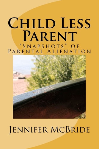 Child Less Parent "Snapshots" of Parental Alienation: Information for Divorced Or Divorcing Parents