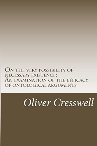 On the Very Possibility of Necessary Existence An Examination of the Efficacy of Ontological Arguments