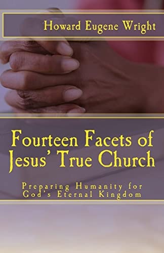 Fourteen Facets of Jesus' True Church Preparing Humanity for God's Eternal Kingdom