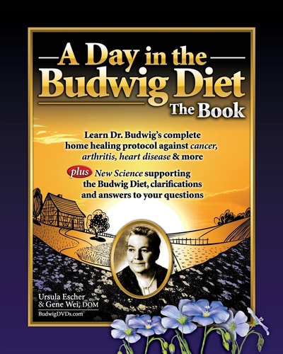 A Day in the Budwig Diet: the Book Learn Dr. Budwig's Complete Home Healing Protocol Against Cancer, Arthritis, Heart Disease and More