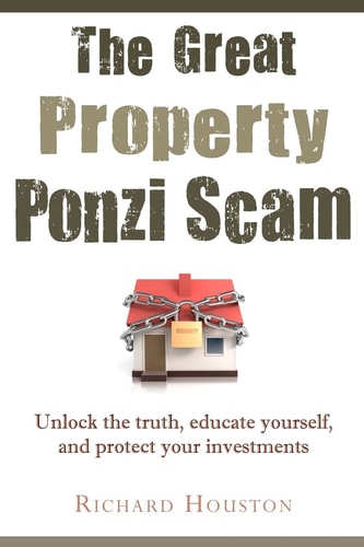 The Great Property Ponzi Scam Unlock the Truth, Educate Yourself, and Protect Your Investments