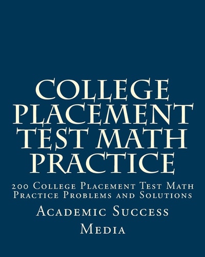 College Placement Test Math Practice 200 College Placement Test Math Practice Problems and Solutions