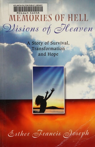 Memories of Hell, Visions of Heaven A Story of Survival, Transformation and Hope