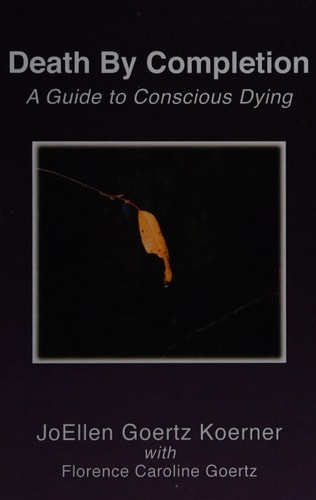 Death by Completion A Guide to Conscious Dying