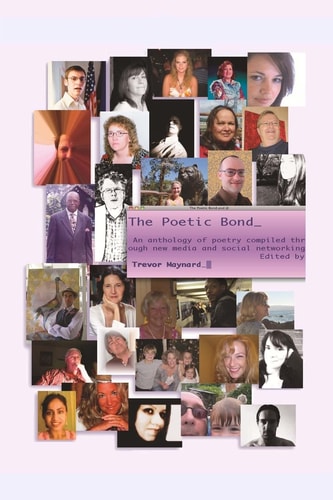 The Poetic Bond An Anthology of Poetry Complied Through New Media, Professional and Social Networking