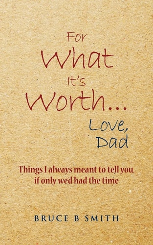 For What It's Worth... Love, Dad Things I Always Meant to Tell You, If Only We'd Had the Time
