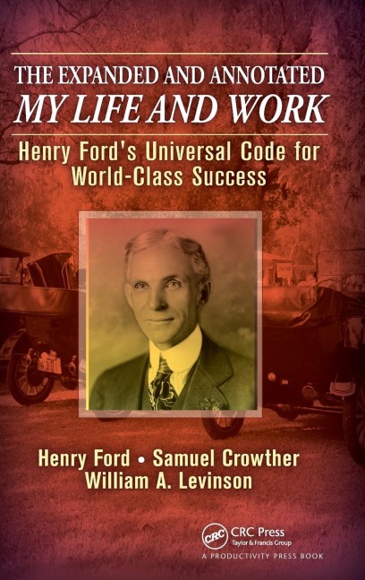 The Expanded and Annotated My Life and Work: Henry Fords Universal Code for World-Class Success