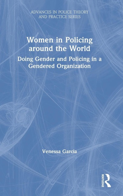 Women in Policing around the World: Doing Gender and Policing in a Gendered Organization
