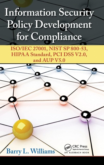 Information Security Policy Development for Compliance: ISO/IEC 27001, NIST SP 800-53, HIPAA Standard, PCI DSS V2.0, and AUP V5.0