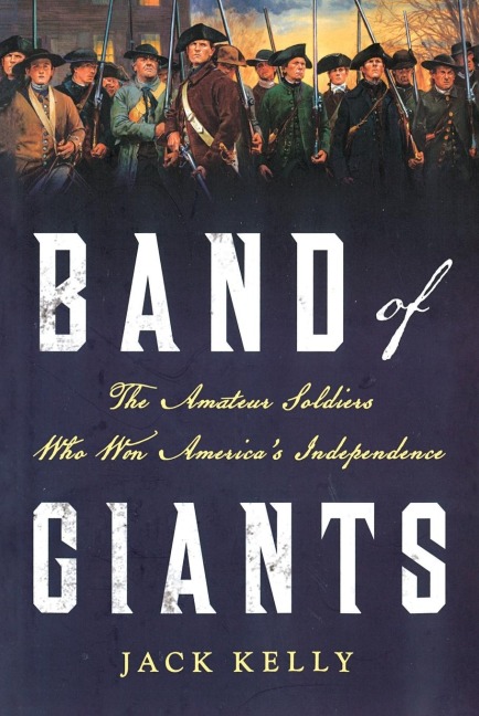 Band of Giants: The Amateur Soldiers Who Won Americas Independence