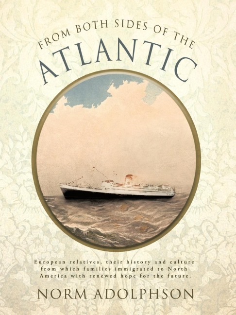 From Both Sides of the Atlantic: European Relatives, Their History and Culture from Which Families Immigrated to North America with Renewed Hope for T