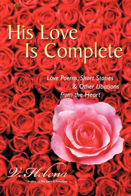 His Love Is Complete: Love Poems, Short Stories and Other Libations from the Heart