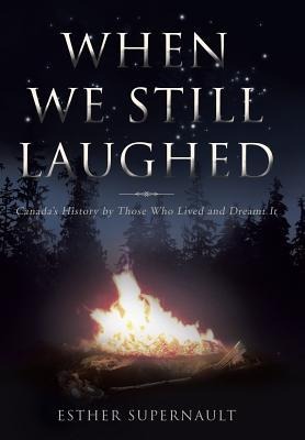 When We Still Laughed: Canadas History by Those Who Lived and Dreamt It