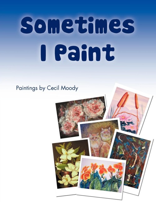 Sometimes I Paint: Paintings by Cecil Moody