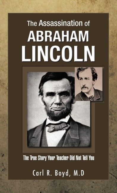 The Assassination of Abraham Lincoln: The True Story Your Teacher Did Not Tell You