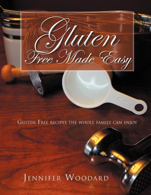 Gluten Free Made Easy: Gluten Free Recipes the Whole Family Can Enjoy