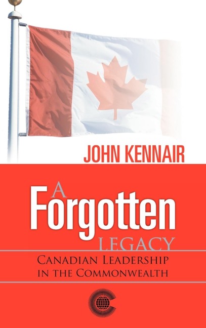 A Forgotten Legacy: Canadian Leadership in the Commonwealth