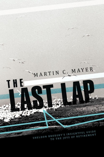 The Last Lap: Sheldon Brodskys Insightful Guide to the Joys of Retirement